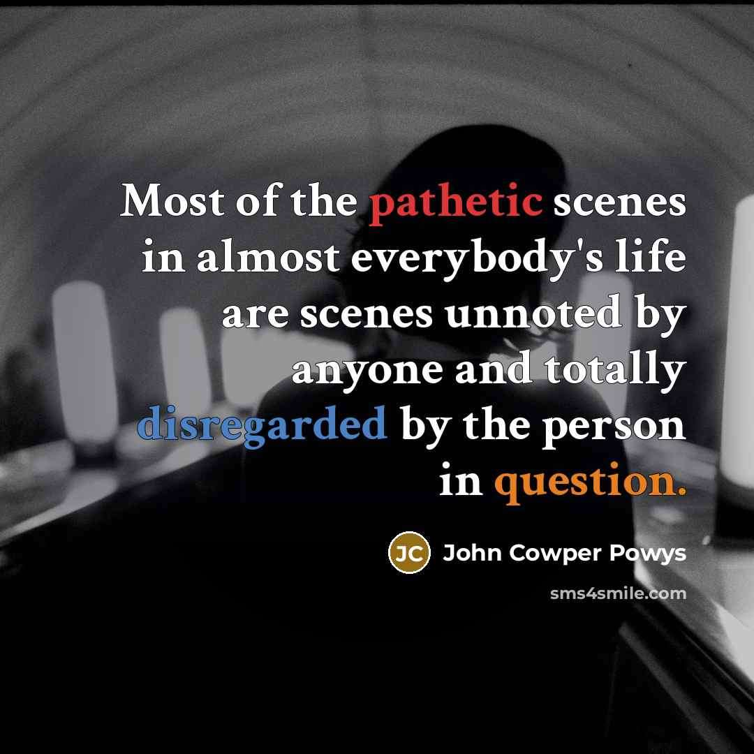 “Most of the pathetic scenes in almost everybody's life are…” quote by John Cowper Powys
