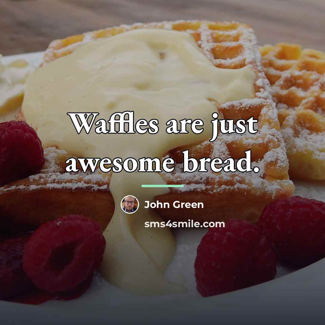 “Waffles are just awesome bread.…” quote by John Green