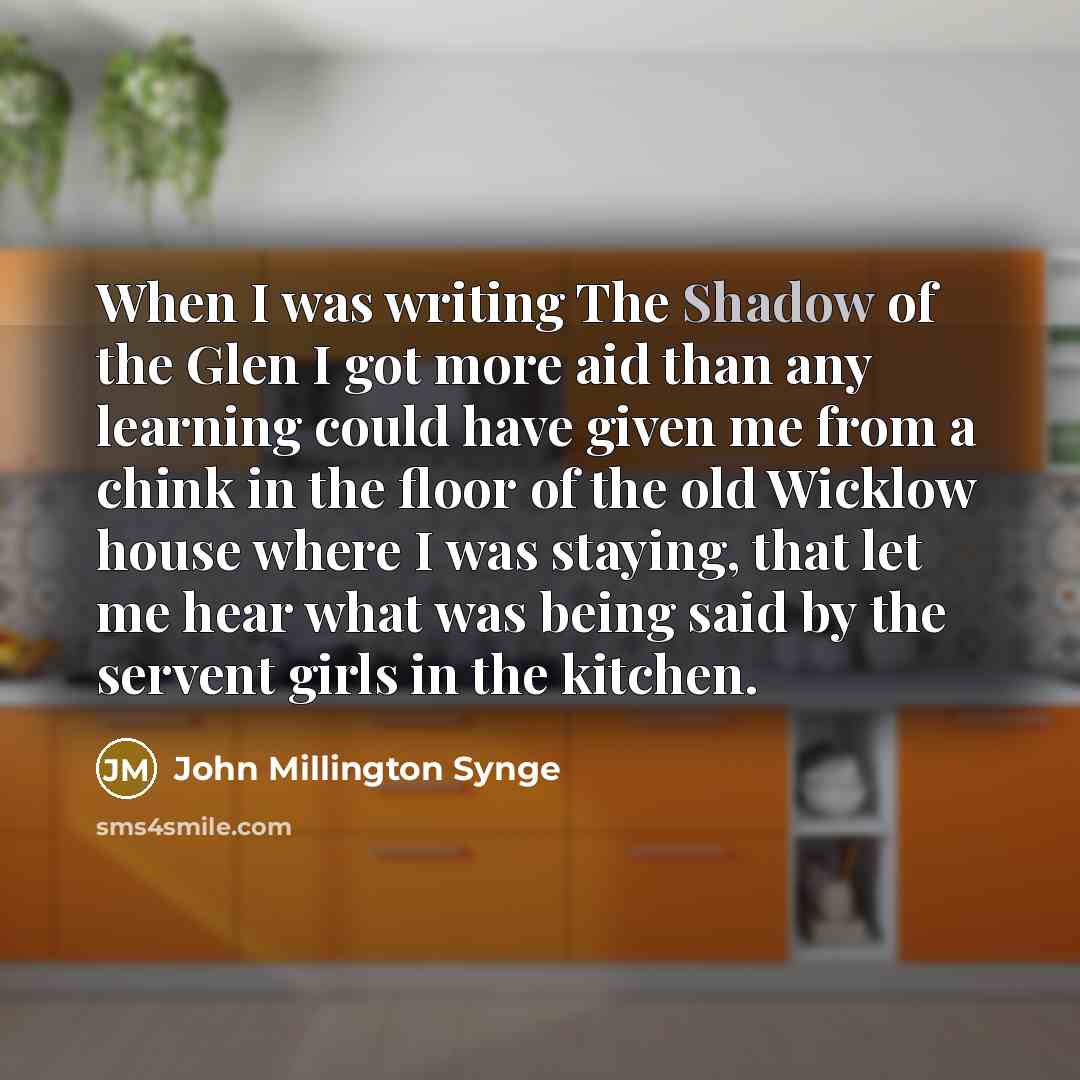 “When I was writing The Shadow of the Glen I…” quote by John Millington Synge