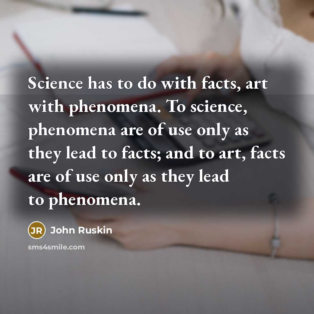 “Science has to do with facts, art with phenomena. To…” quote by John Ruskin