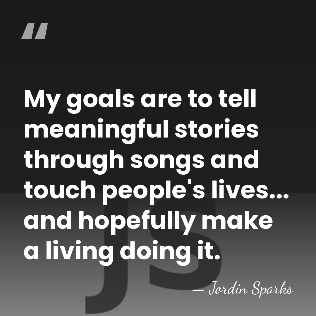 My goals are to tell meaningful stories through songs and touch people's&hellip; - Jordin Sparks