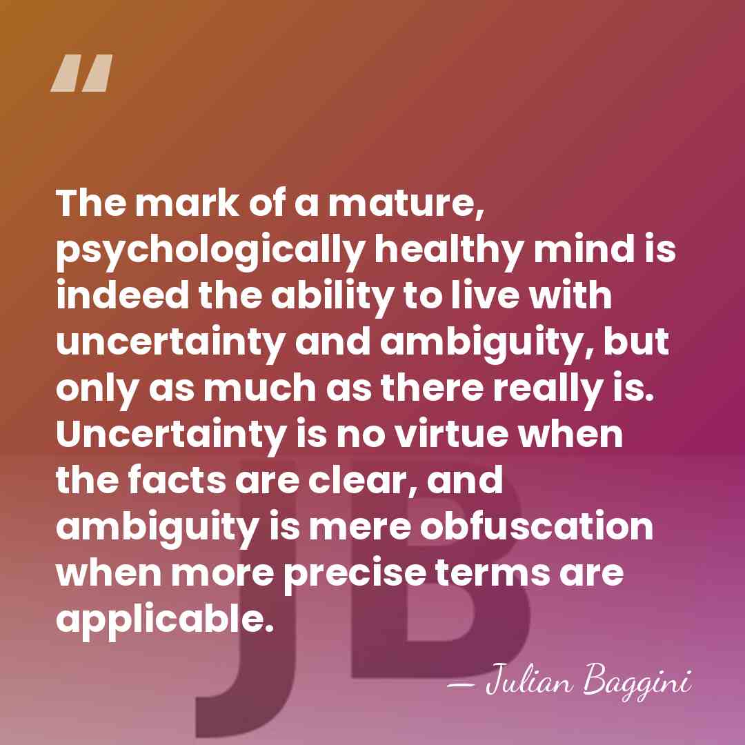 The mark of a mature, psychologically healthy mind is indeed the ability&hellip; - Julian Baggini