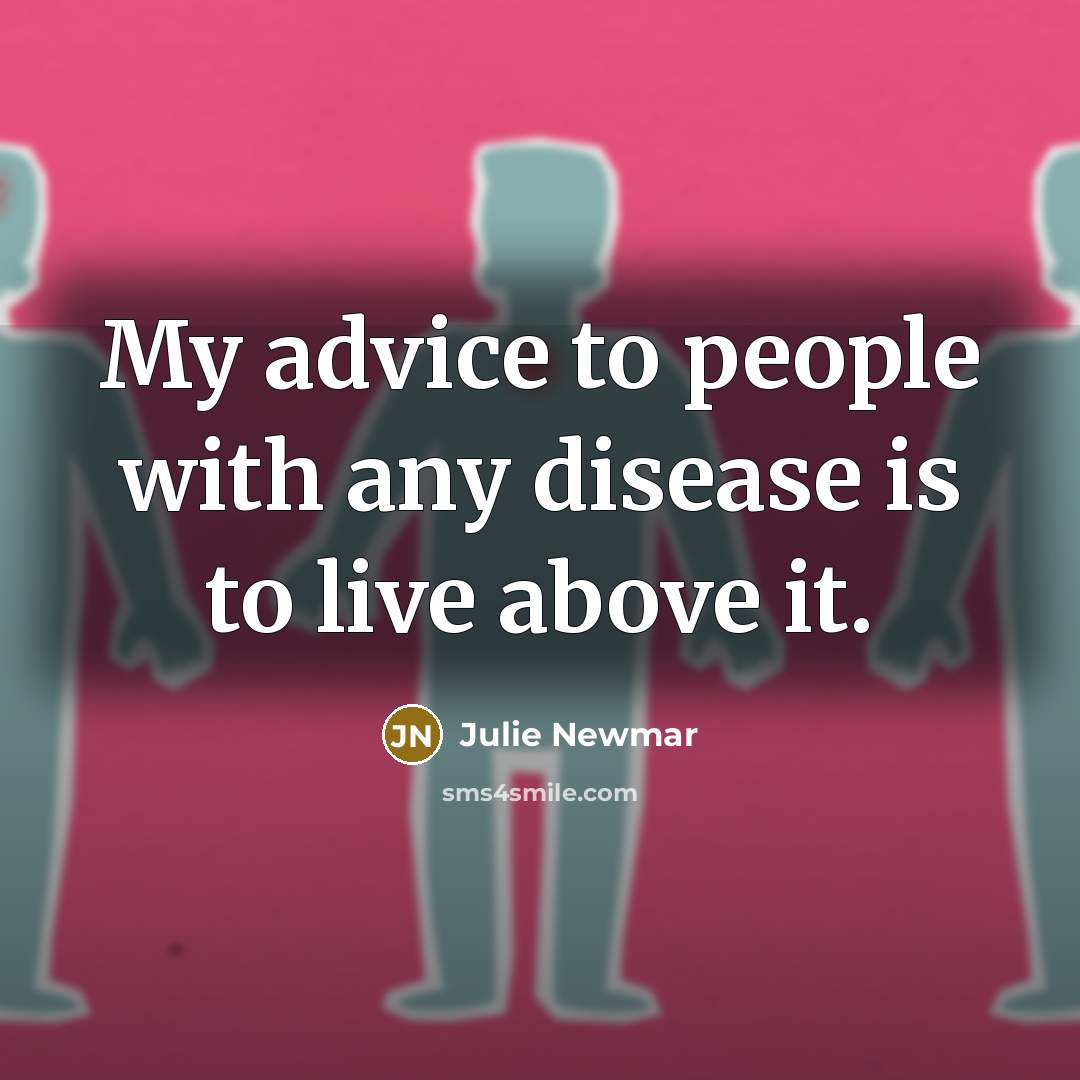 “My advice to people with any disease is to live…” quote by Julie Newmar