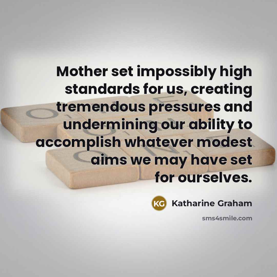 “Mother set impossibly high standards for us, creating tremendous pressures…” quote by Katharine Graham