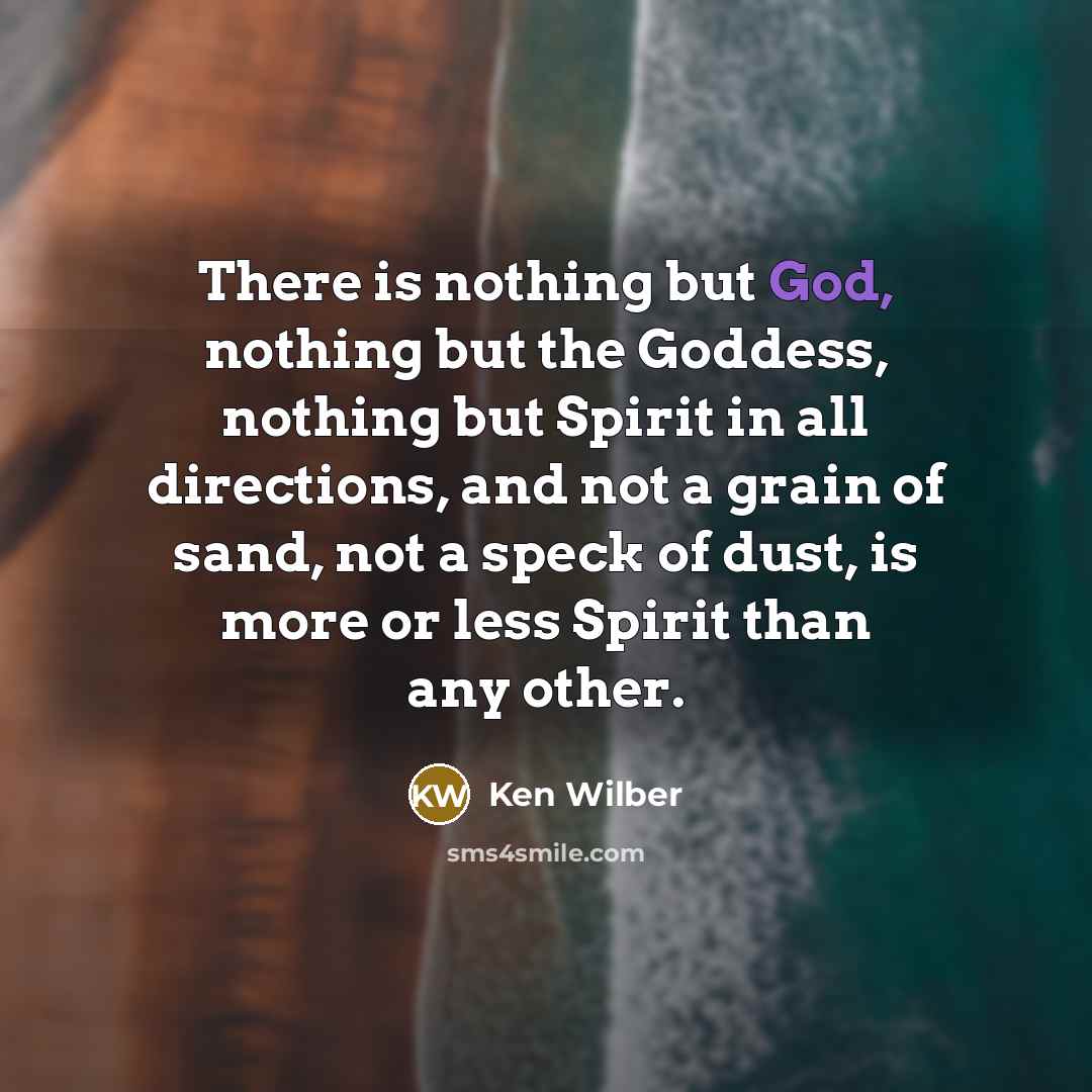 “There is nothing but God, nothing but the Goddess, nothing…” quote by Ken Wilber