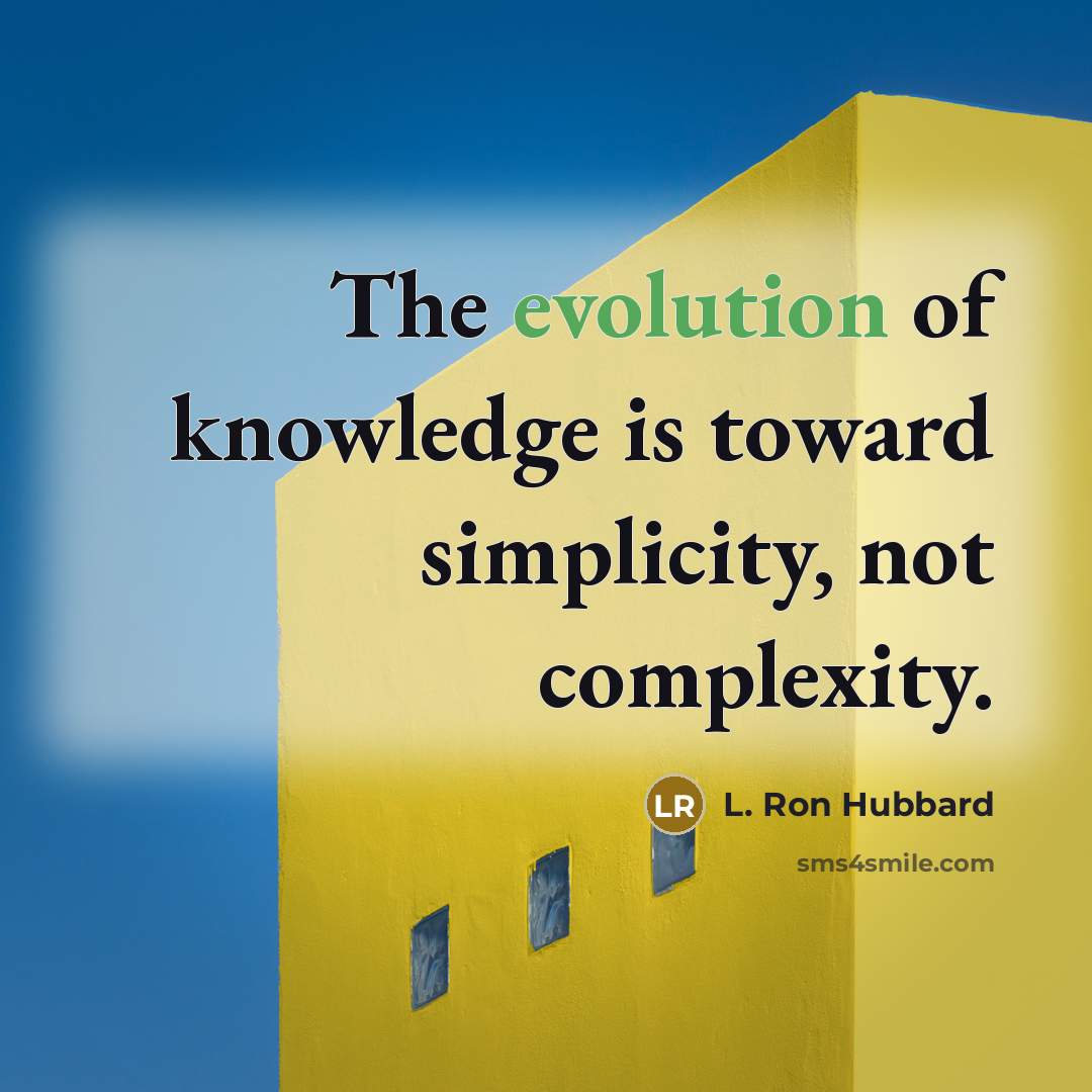 “The evolution of knowledge is toward simplicity, not complexity.…” quote by L. Ron Hubbard