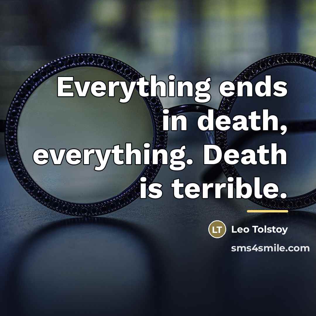 “Everything ends in death, everything. Death is terrible.…” quote by Leo Tolstoy