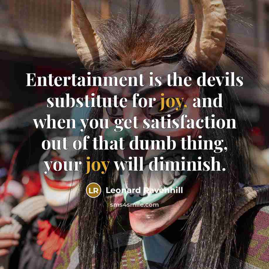 “Entertainment is the devils substitute for joy, and when you…” quote by Leonard Ravenhill
