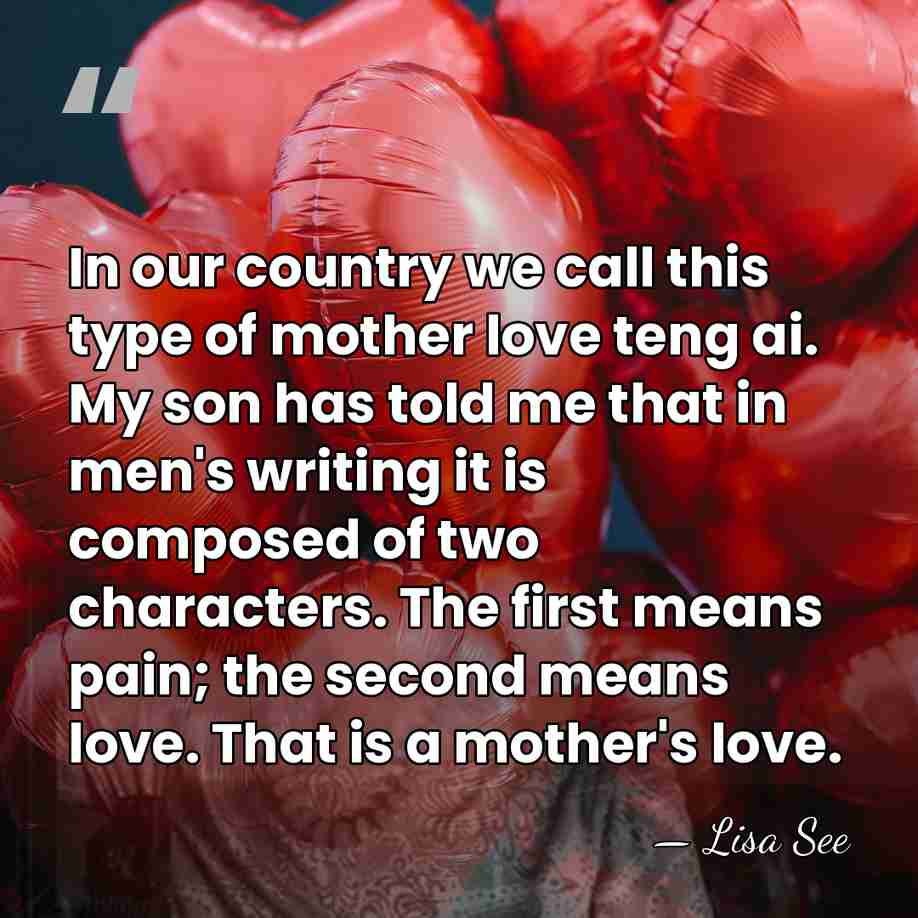 In our country we call this type of mother love teng ai.&hellip; - Lisa See