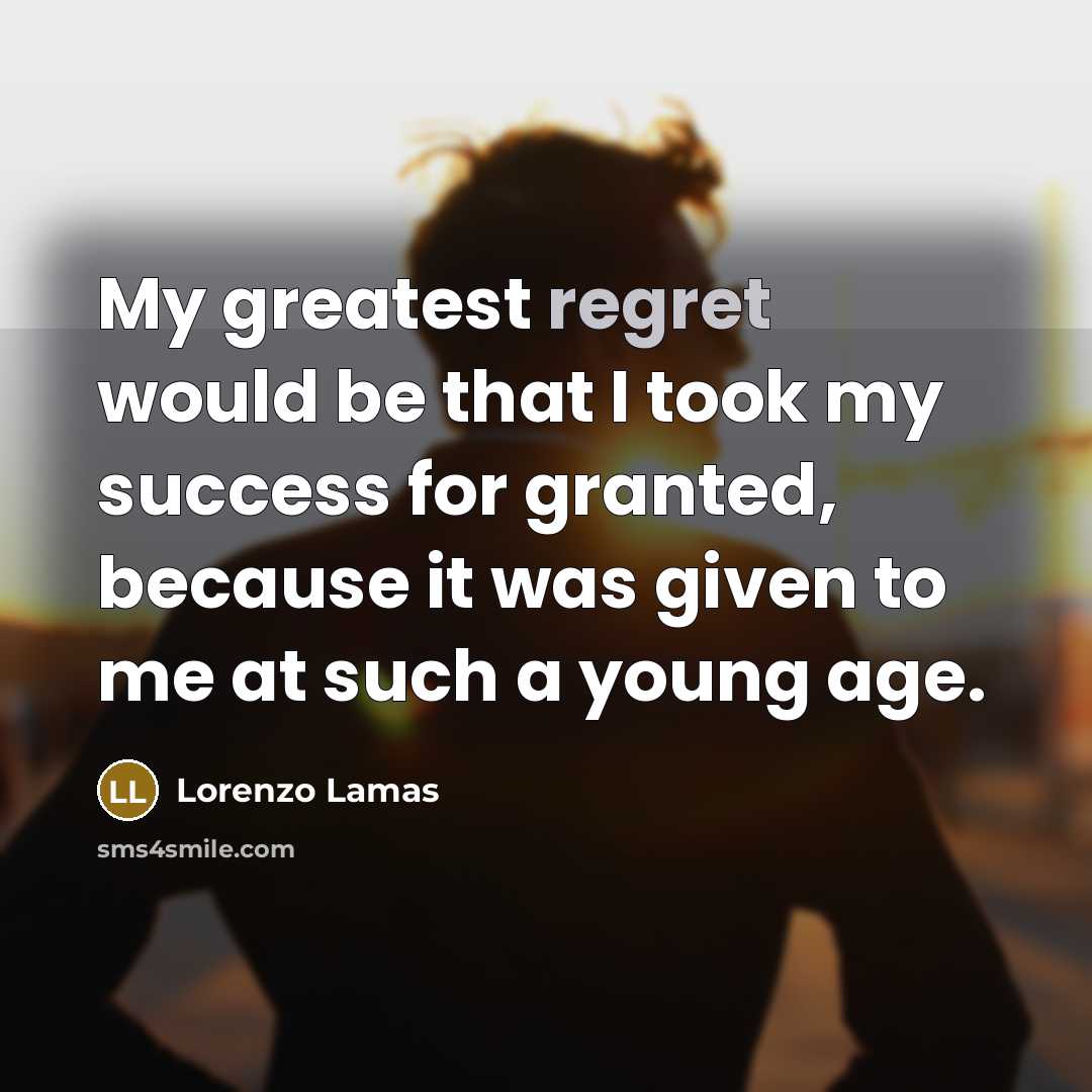 “My greatest regret would be that I took my success…” quote by Lorenzo Lamas