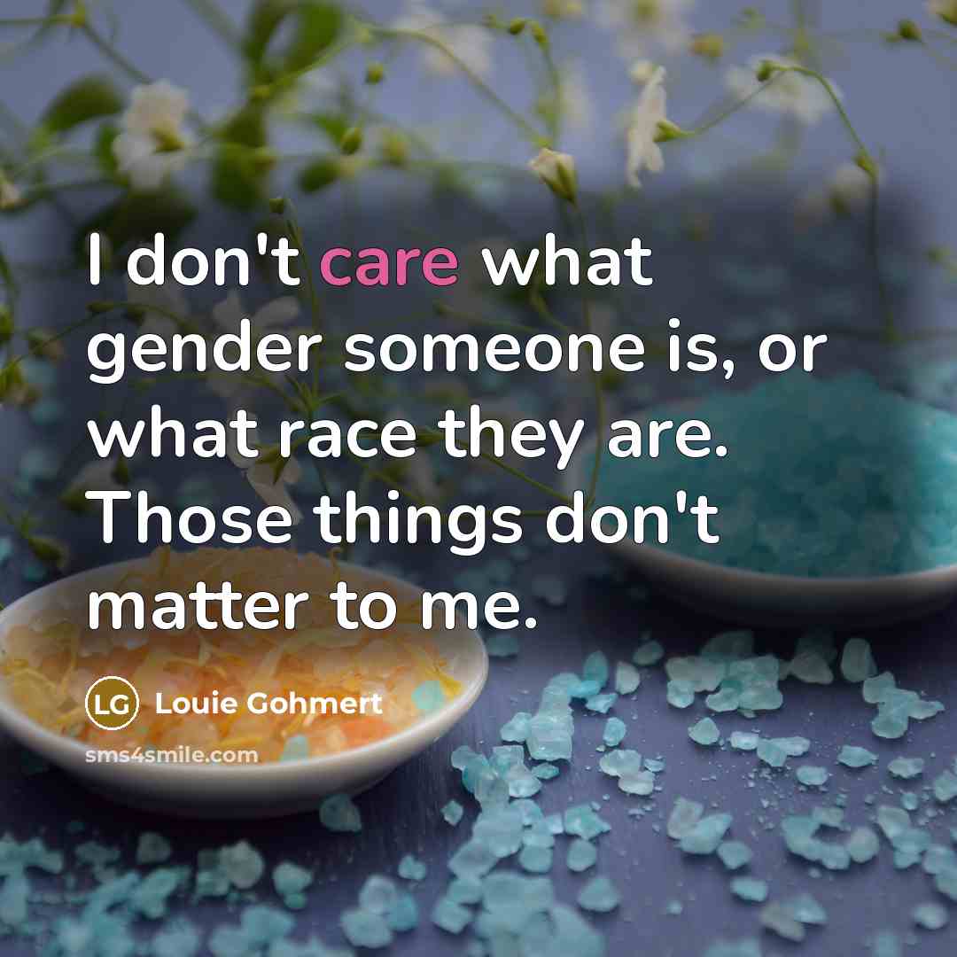 “I don't care what gender someone is, or what race…” quote by Louie Gohmert