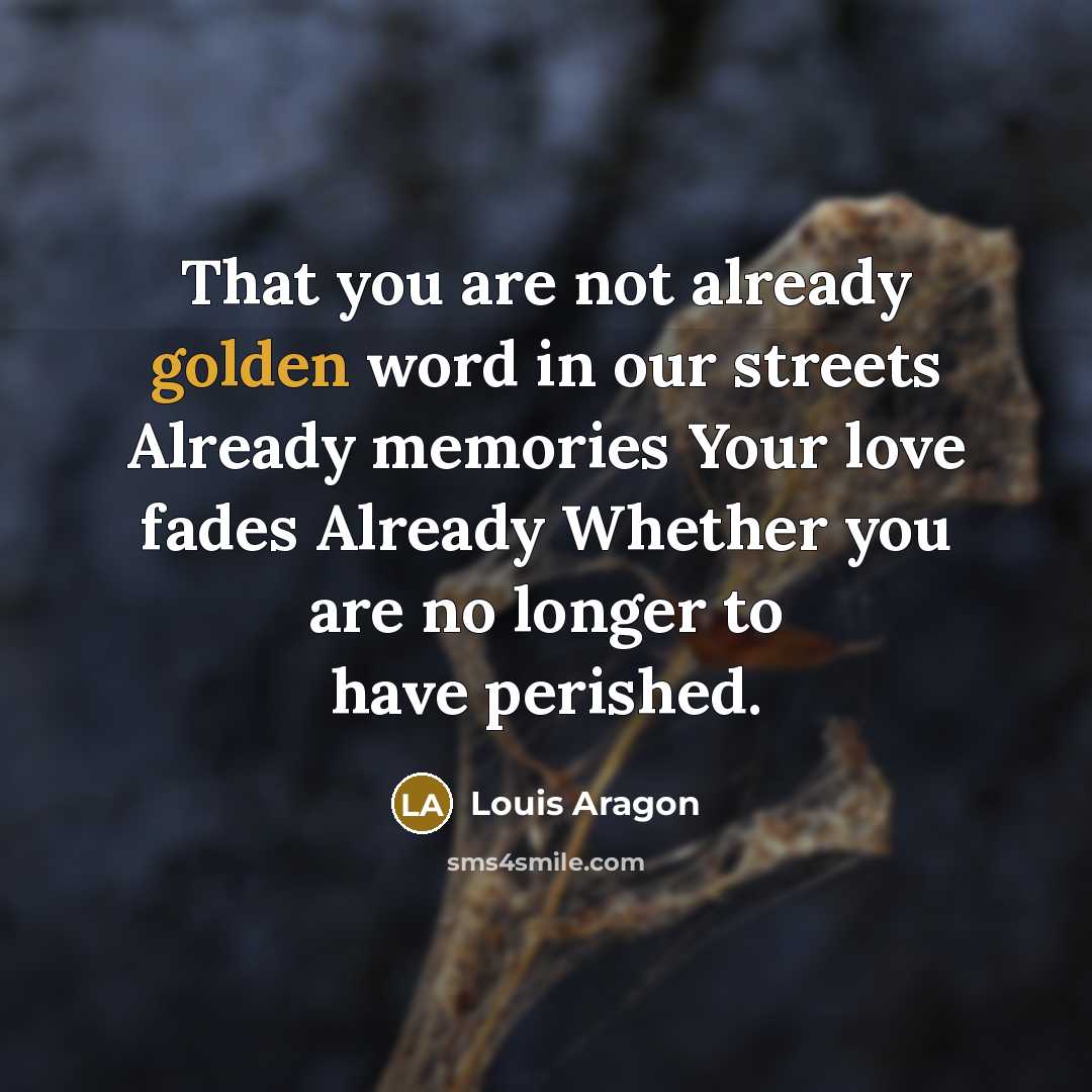“That you are not already golden word in our streets…” quote by Louis Aragon