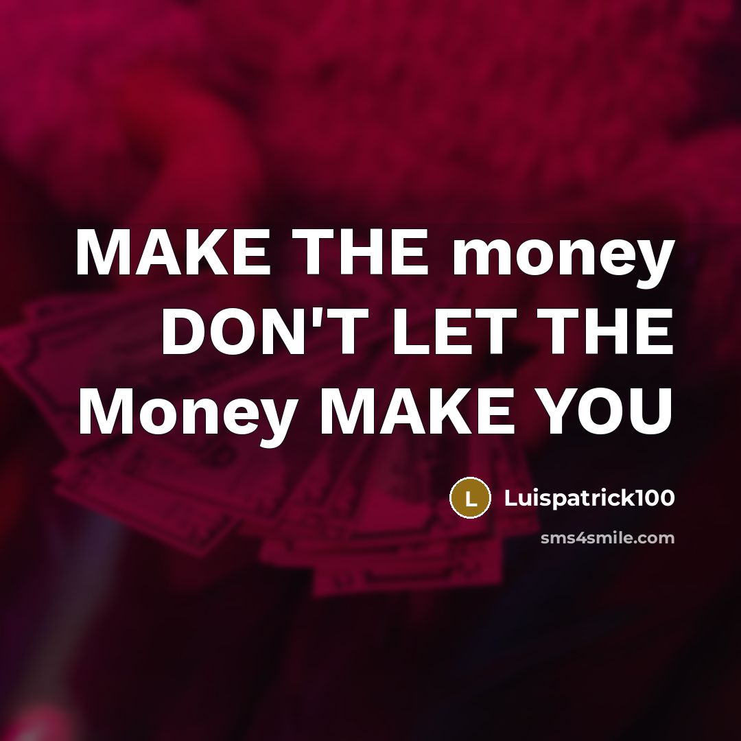 “MAKE THE money DON'T LET THE Money MAKE YOU…” quote by Luispatrick100