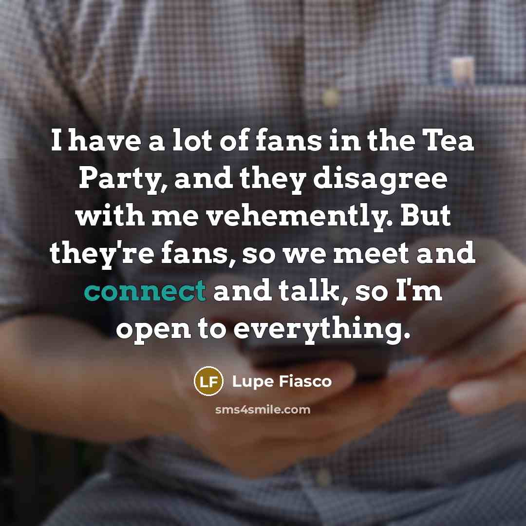 “I have a lot of fans in the Tea Party,…” quote by Lupe Fiasco