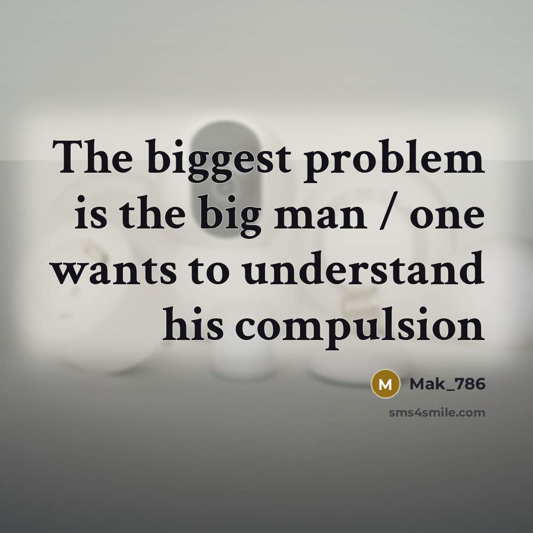 “The biggest problem is the big man / one wants…” quote by Mak_786