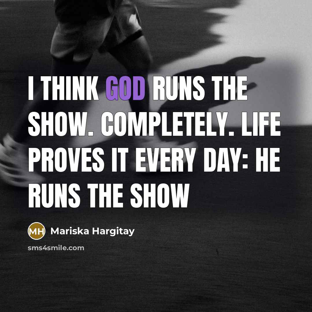 “I think God runs the show. Completely. Life proves it…” quote by Mariska Hargitay