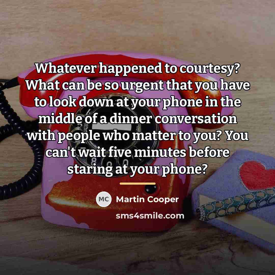 “Whatever happened to courtesy? What can be so urgent that…” quote by Martin Cooper