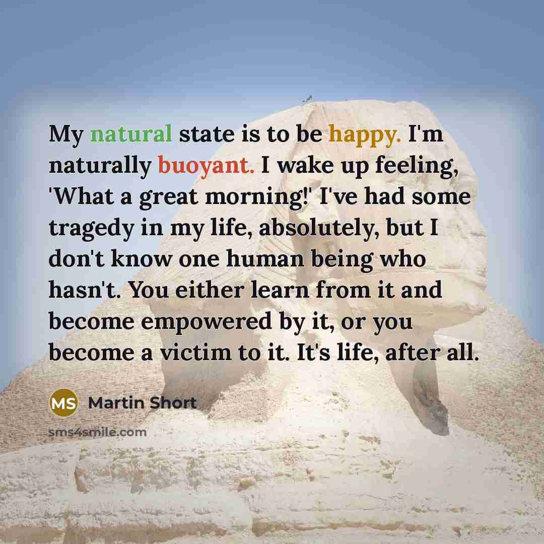“My natural state is to be happy. I'm naturally buoyant.…” quote by Martin Short