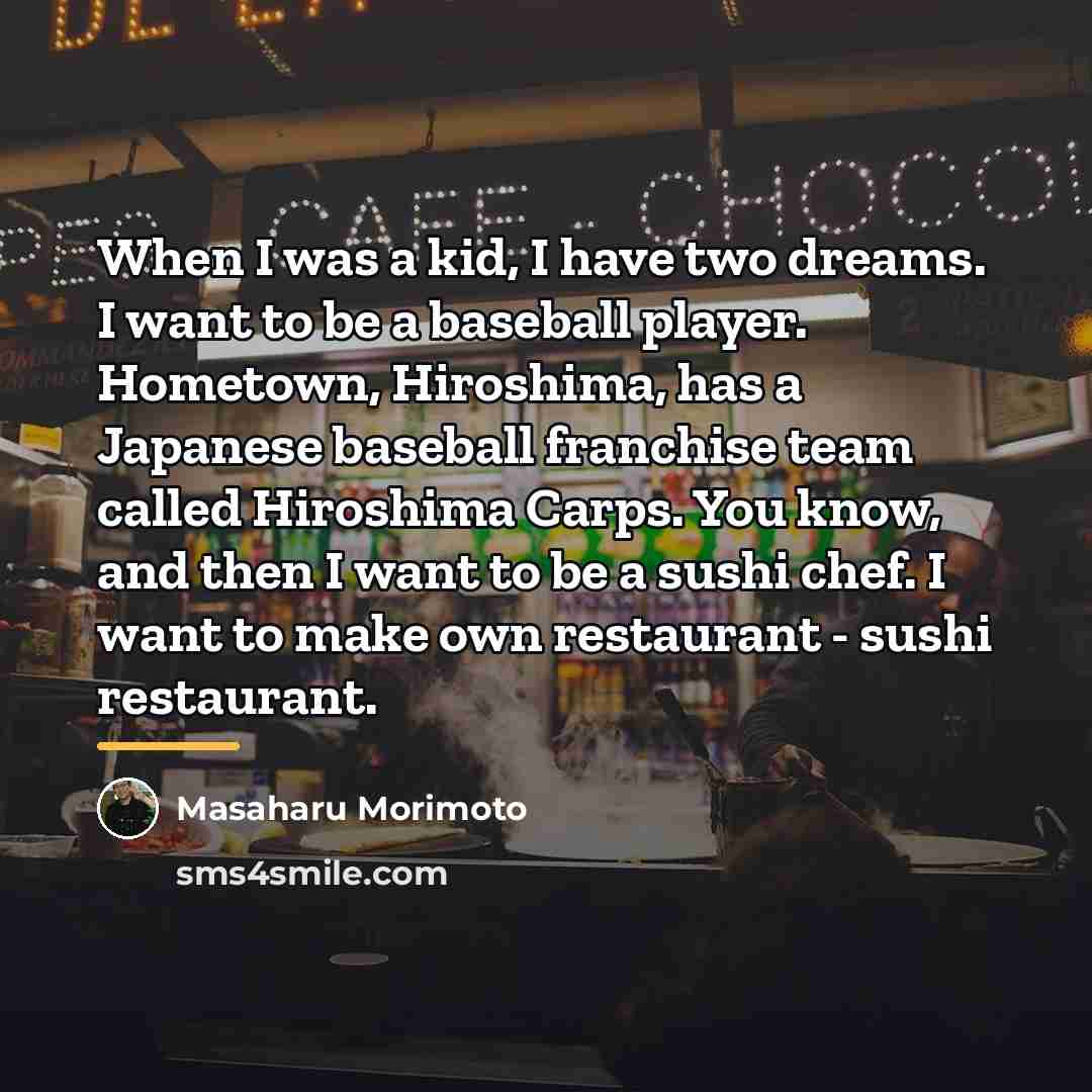 “When I was a kid, I have two dreams. I…” quote by Masaharu Morimoto