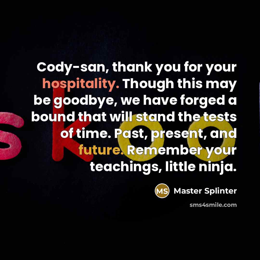 “Cody-san, thank you for your hospitality. Though this may be…” quote by Master Splinter