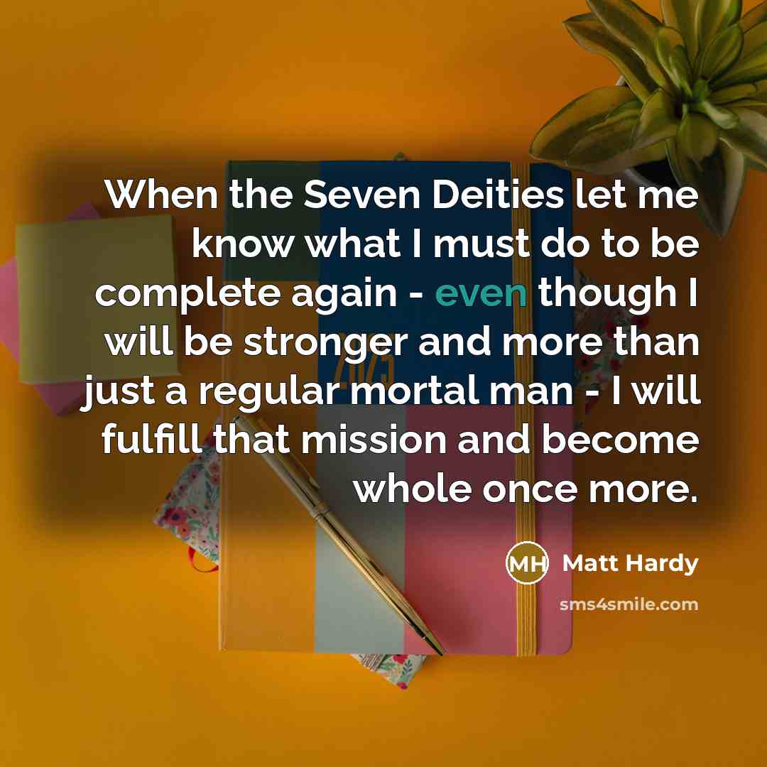 “When the Seven Deities let me know what I must…” quote by Matt Hardy