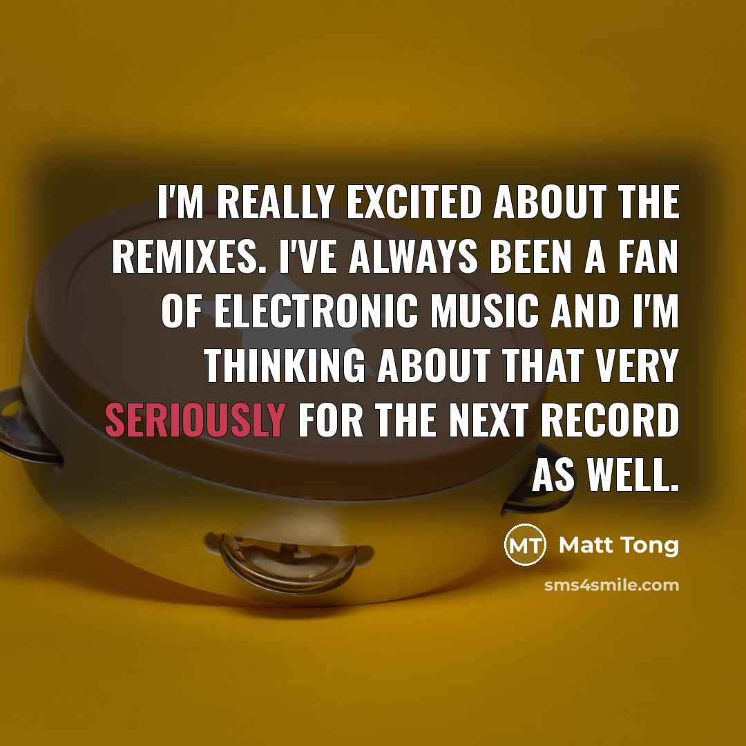 “I'm really excited about the remixes. I've always been a…” quote by Matt Tong