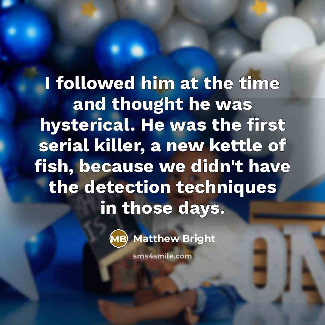 “I followed him at the time and thought he was…” quote by Matthew Bright