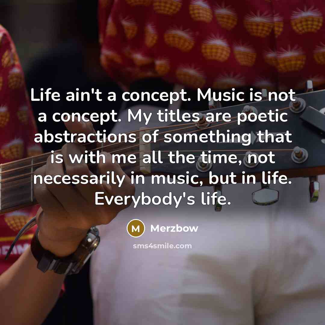 “Life ain't a concept. Music is not a concept. My…” quote by Merzbow