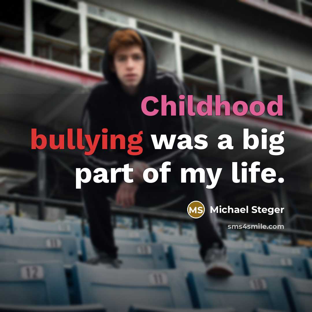 “Childhood bullying was a big part of my life.…” quote by Michael Steger