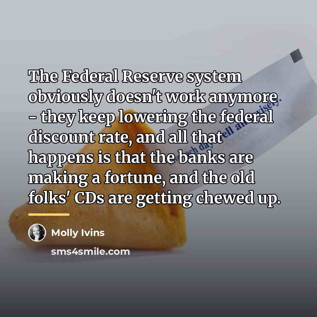“The Federal Reserve system obviously doesn't work anymore - they…” quote by Molly Ivins