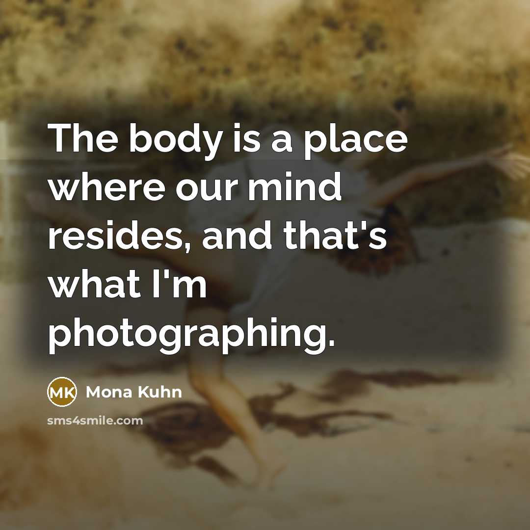 “The body is a place where our mind resides, and…” quote by Mona Kuhn