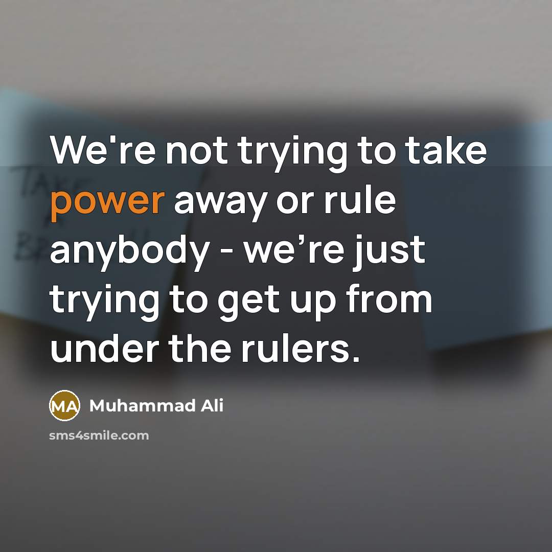 “We're not trying to take power away or rule anybody…” quote by Muhammad Ali
