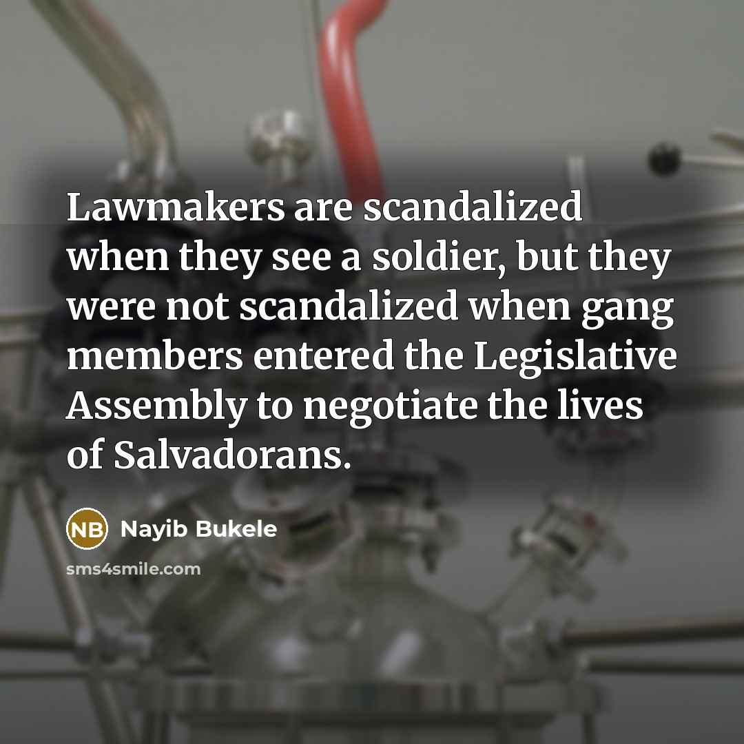 “Lawmakers are scandalized when they see a soldier, but they…” quote by Nayib Bukele