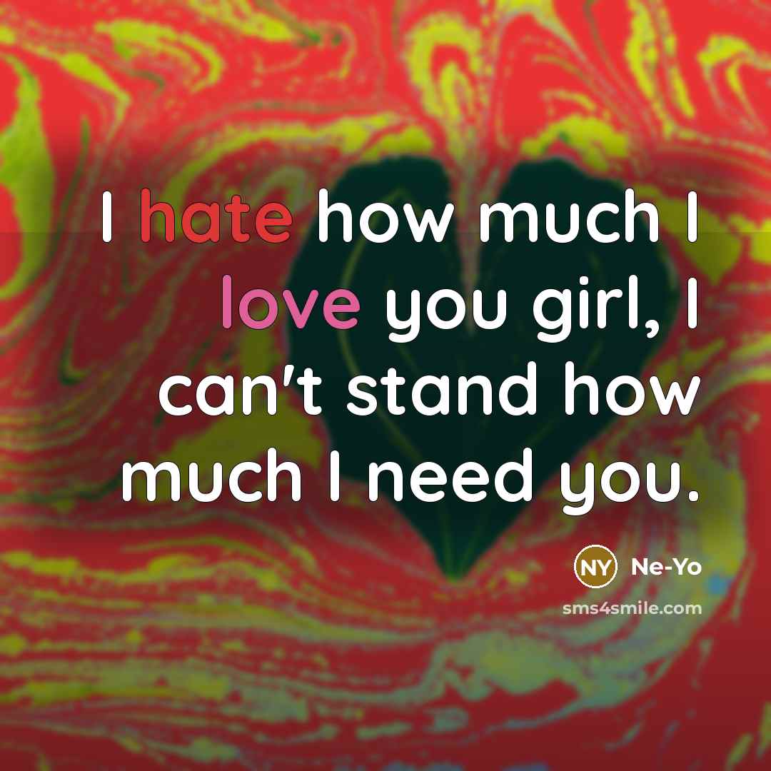 “I hate how much I love you girl, I can't…” quote by Ne-yo