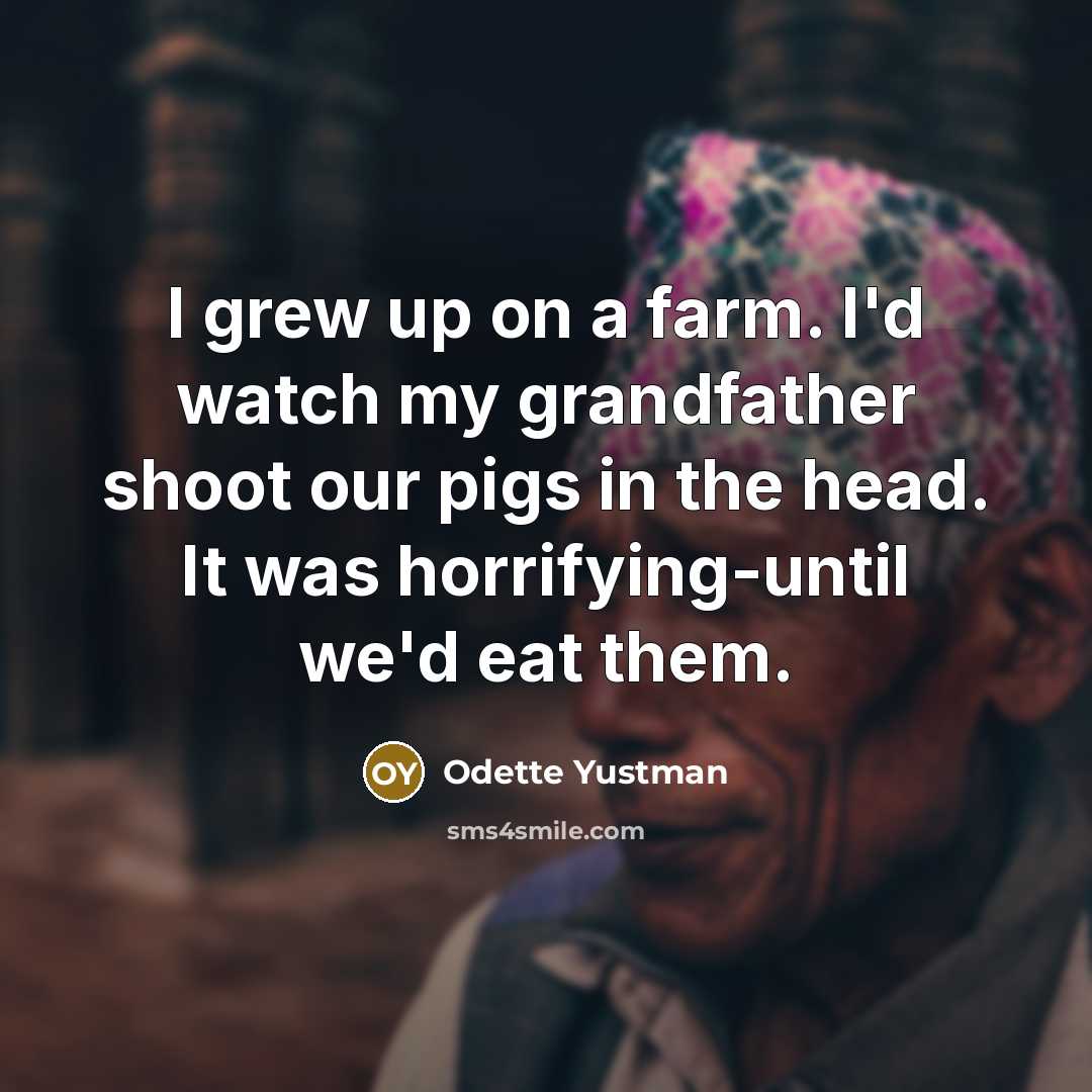 “I grew up on a farm. I'd watch my grandfather…” quote by Odette Yustman