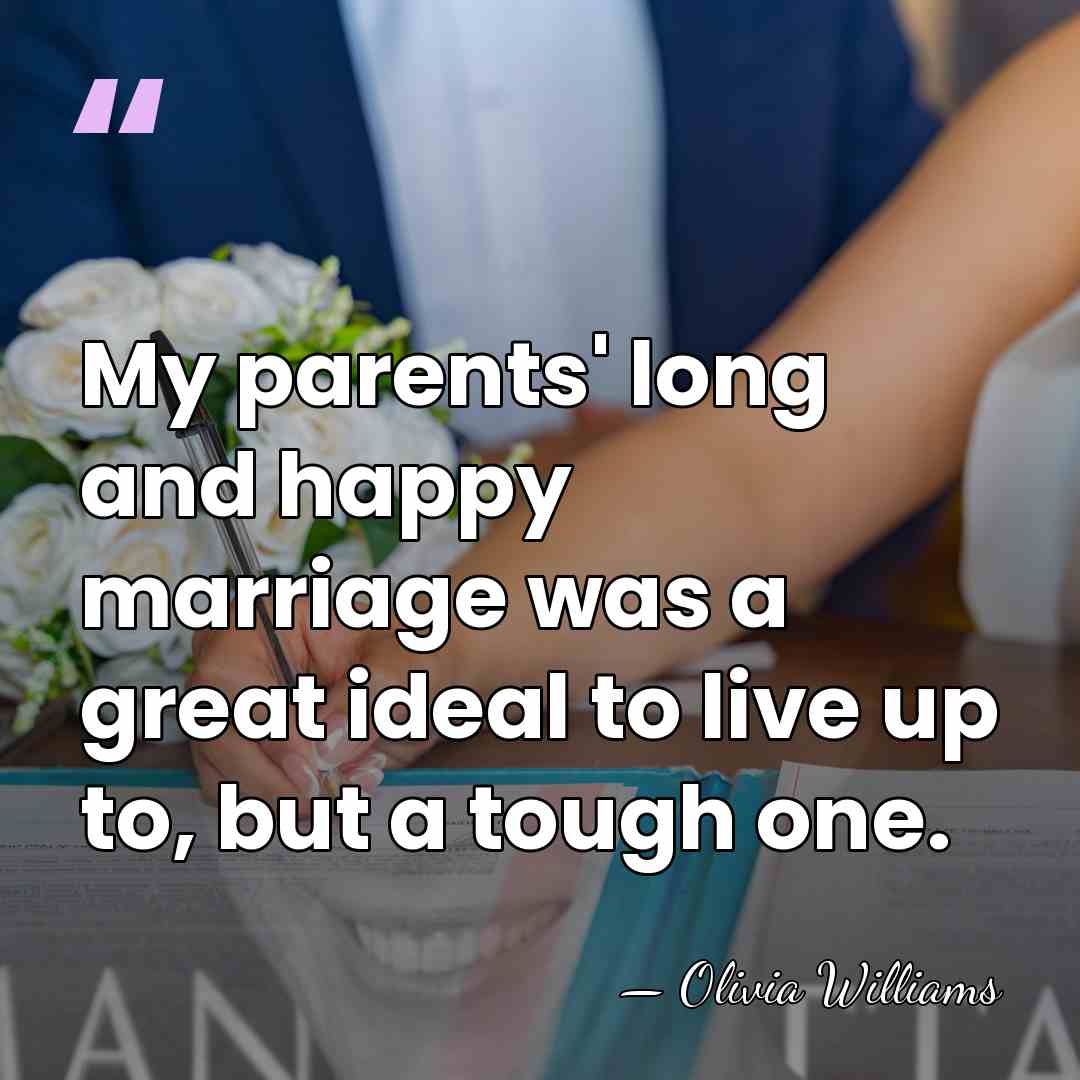 My parents' long and happy marriage was a great ideal to live&hellip; - Olivia Williams