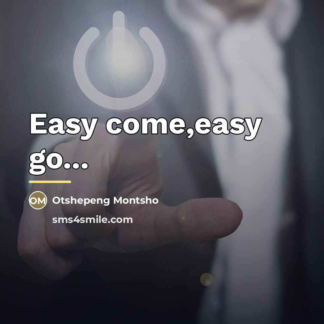 “Easy come,easy go...…” quote by Otshepeng Montsho