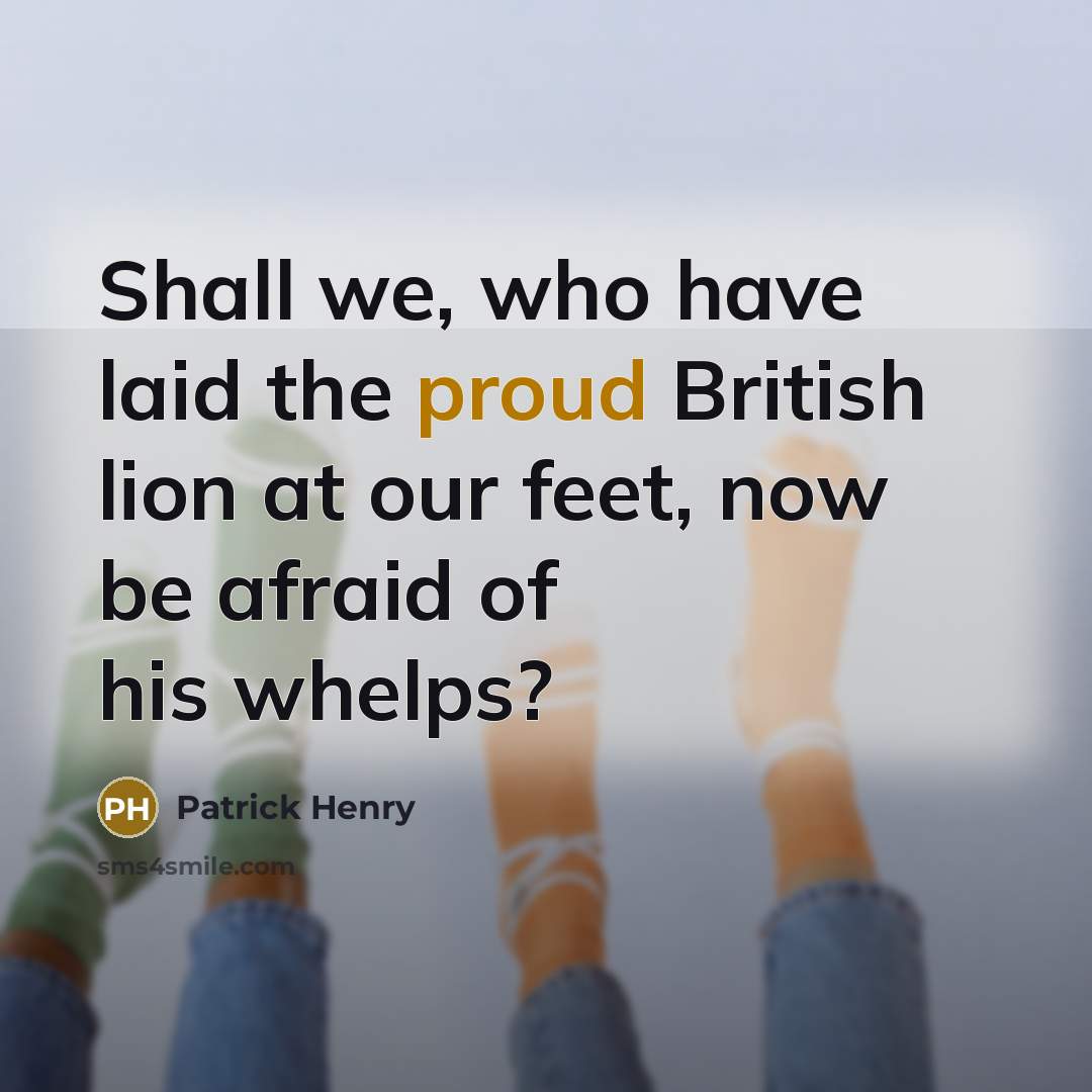 “Shall we, who have laid the proud British lion at…” quote by Patrick Henry