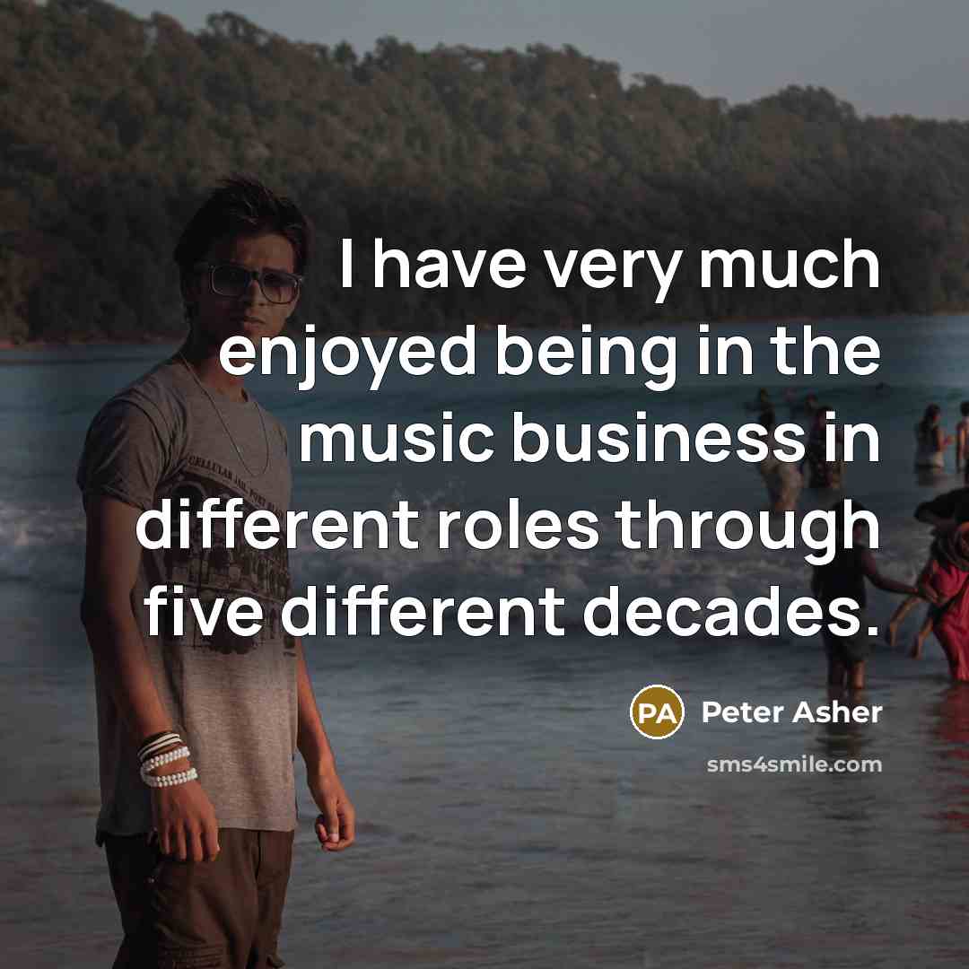 “I have very much enjoyed being in the music business…” quote by Peter Asher