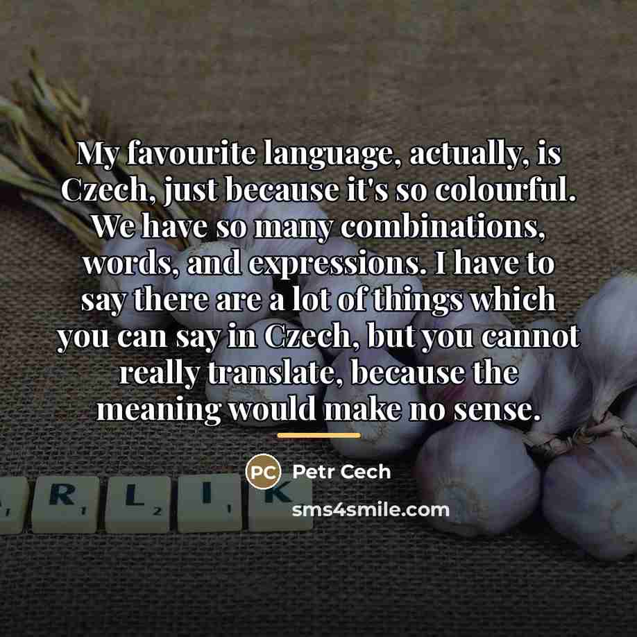 “My favourite language, actually, is Czech, just because it's so…” quote by Petr Cech