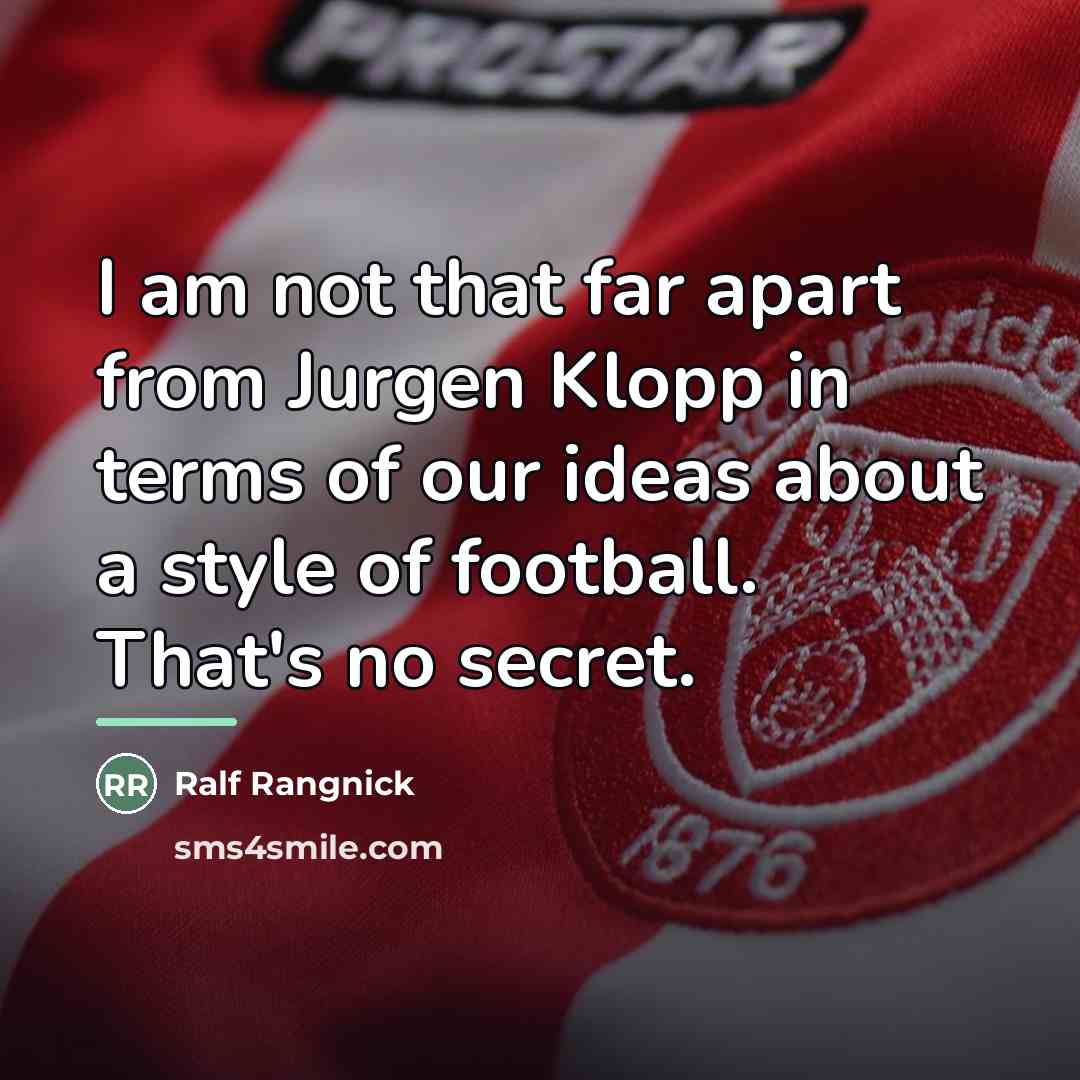 “I am not that far apart from Jurgen Klopp in…” quote by Ralf Rangnick