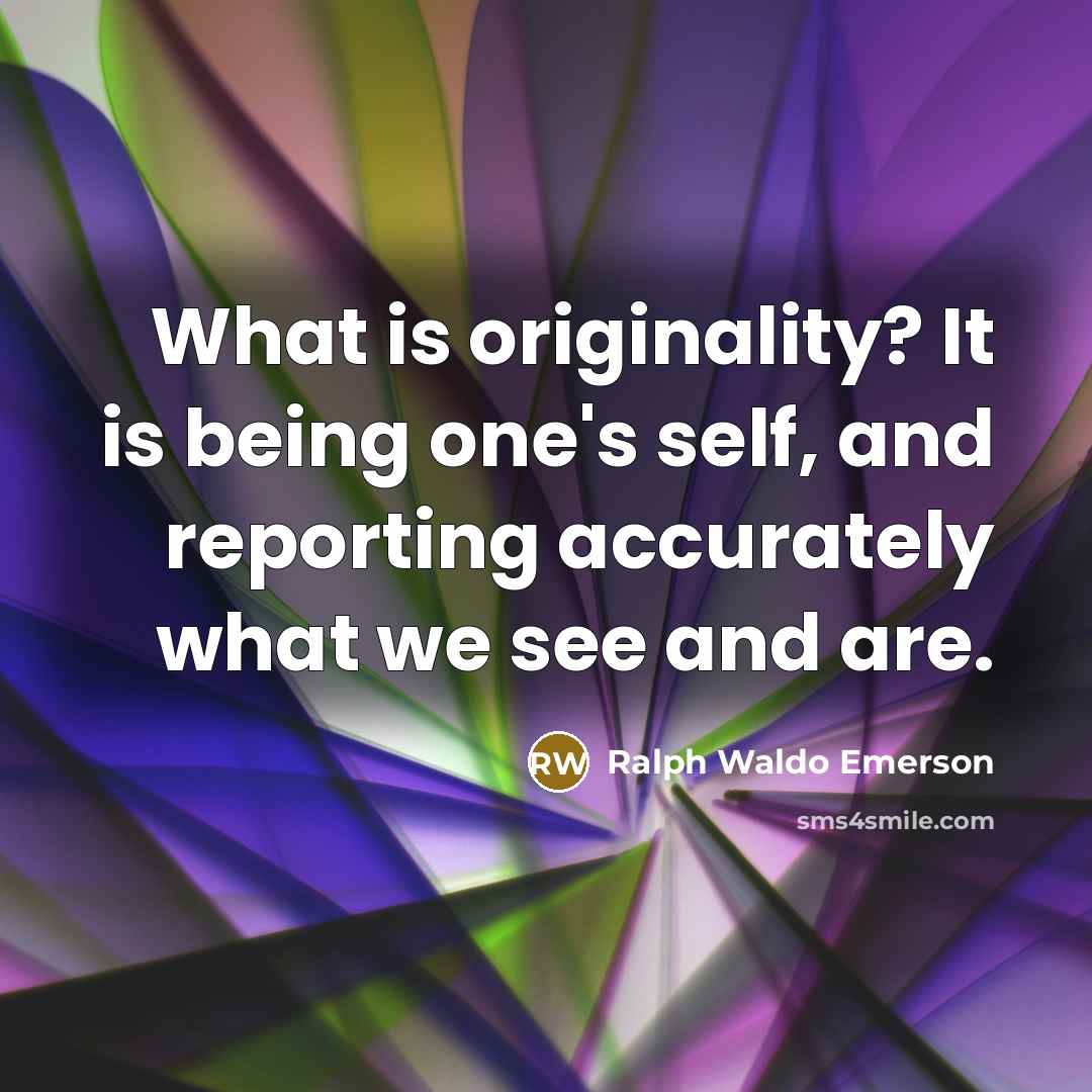 “What is originality? It is being one's self, and reporting…” quote by Ralph Waldo Emerson