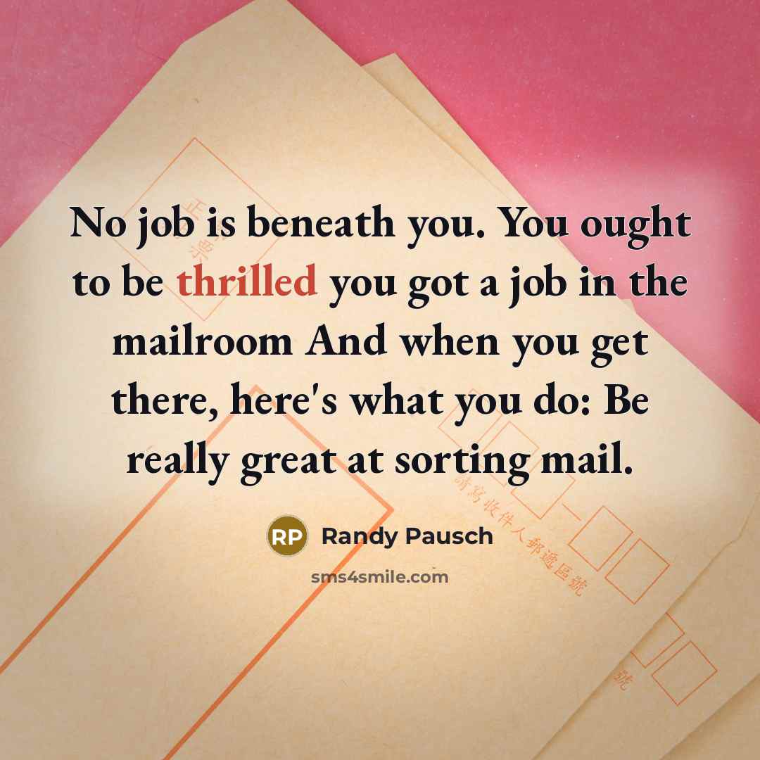 “No job is beneath you. You ought to be thrilled…” quote by Randy Pausch