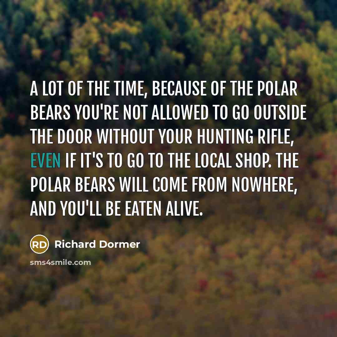 “A lot of the time, because of the polar bears…” quote by Richard Dormer