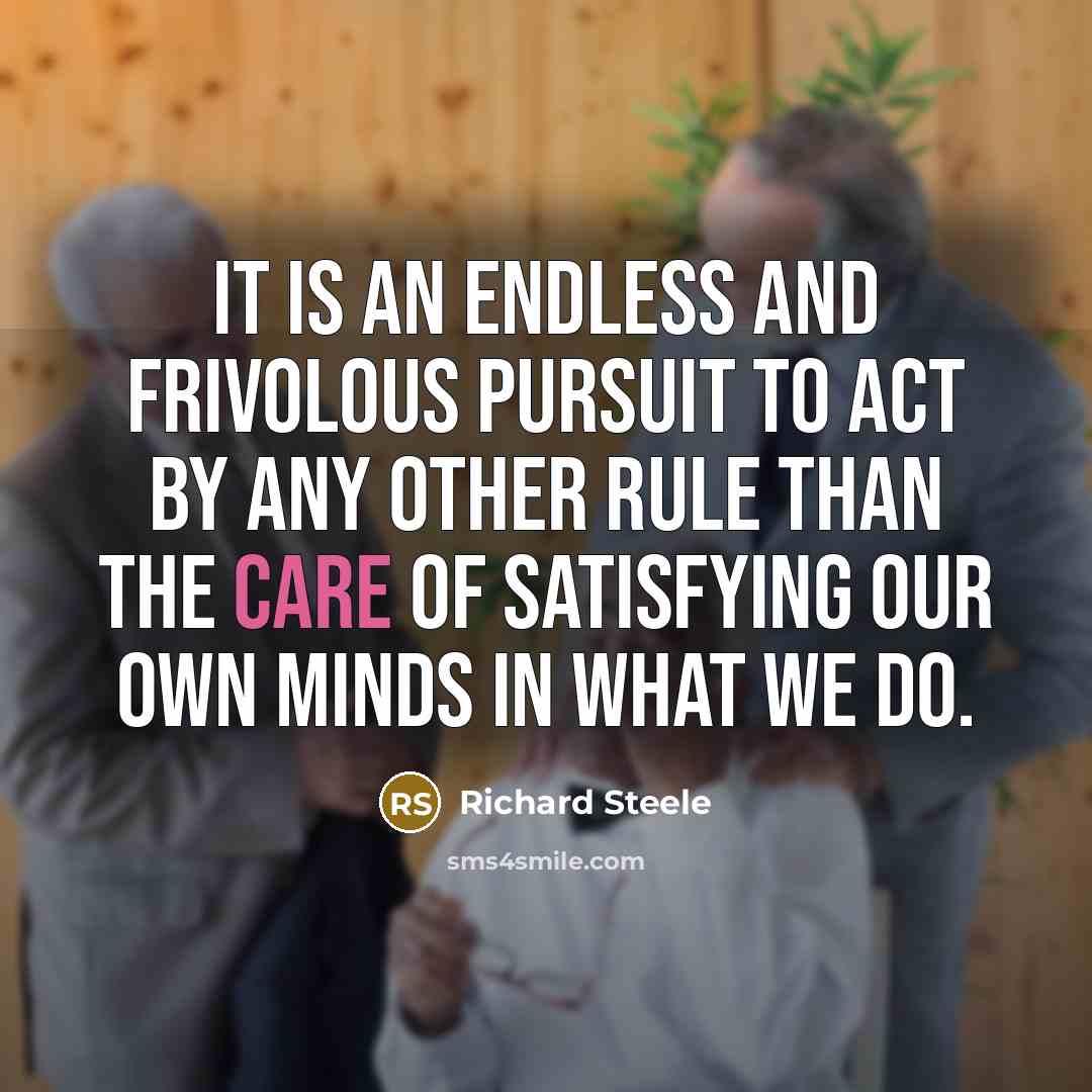 “It is an endless and frivolous Pursuit to act by…” quote by Richard Steele