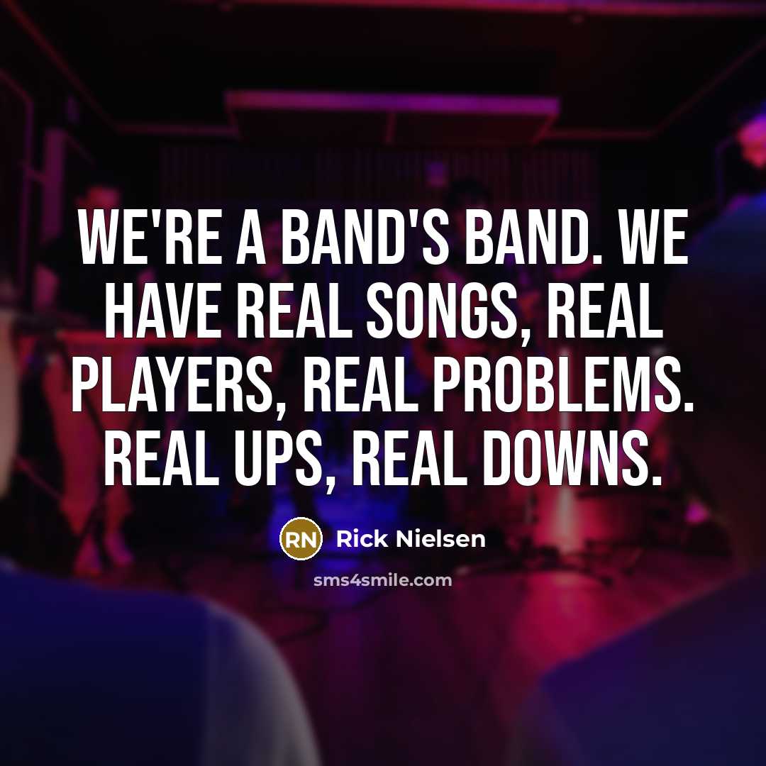 “We're a band's band. We have real songs, real players,…” quote by Rick Nielsen