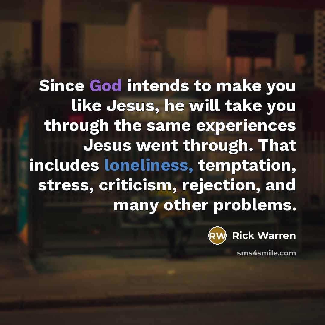 “Since God intends to make you like Jesus, he will…” quote by Rick Warren