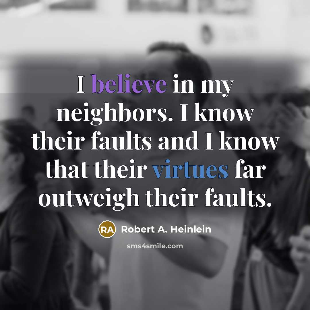 “I believe in my neighbors. I know their faults and…” quote by Robert A. Heinlein