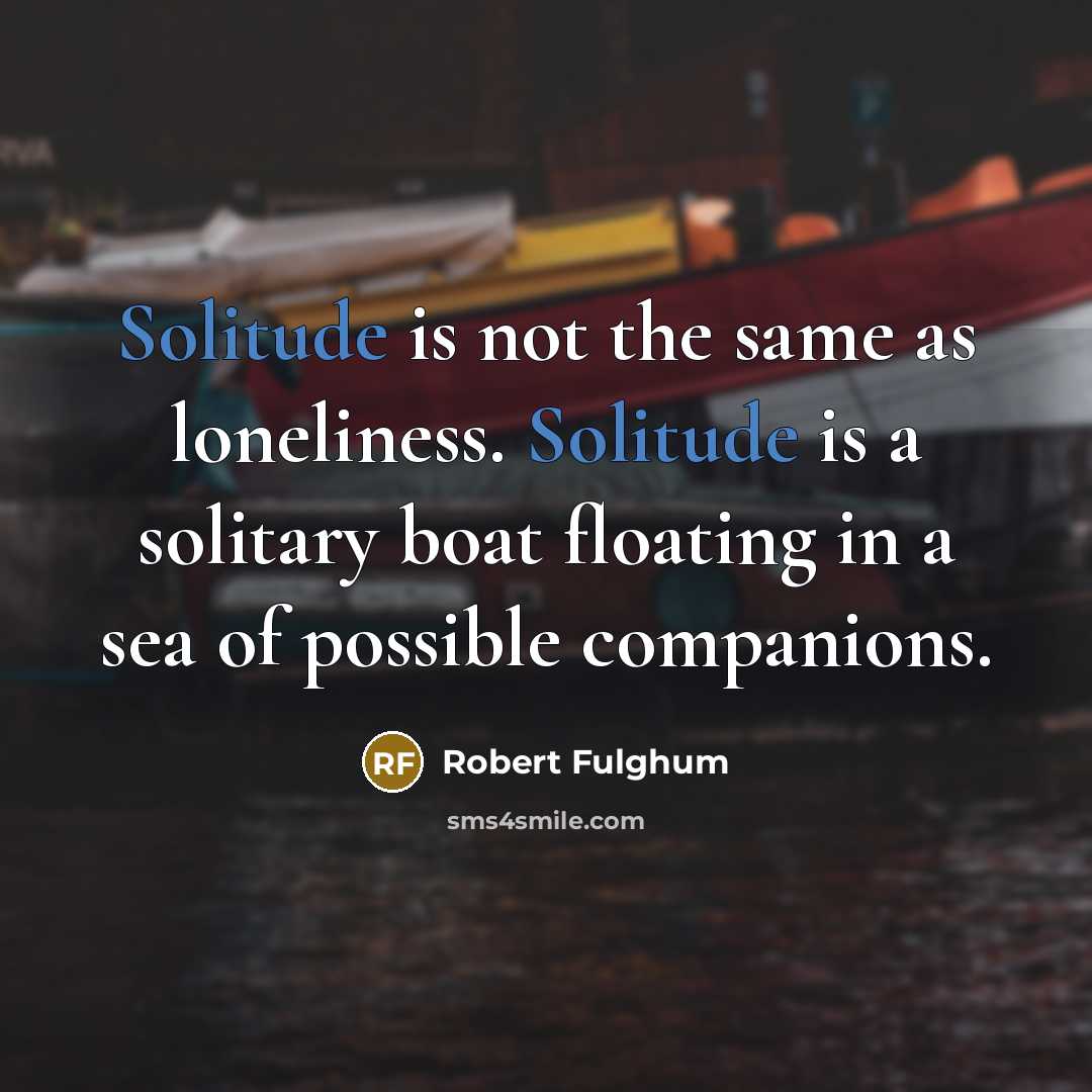 “Solitude is not the same as loneliness. Solitude is a…” quote by Robert Fulghum