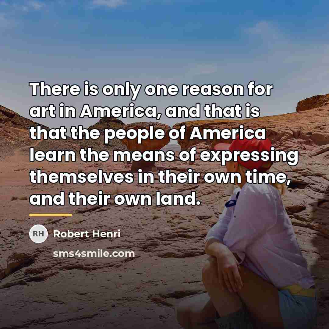 “There is only one reason for art in America, and…” quote by Robert Henri